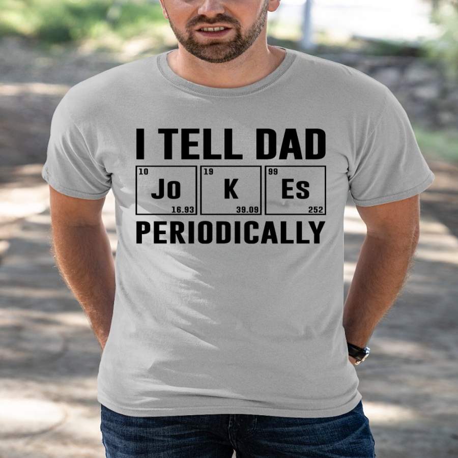 I Tell Dad Periodically T-shirts