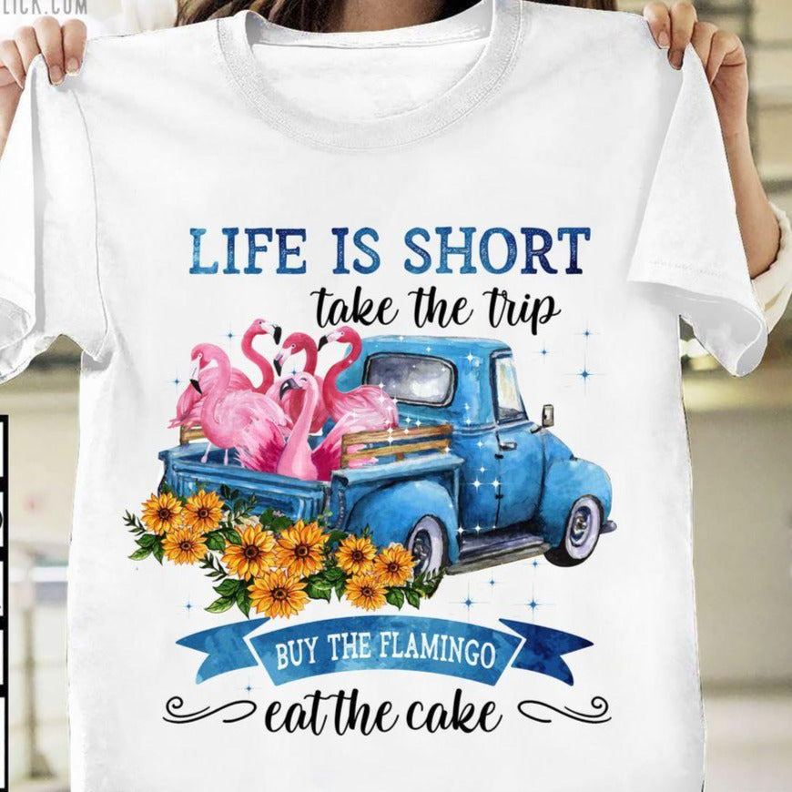 Life Is Short Take The Trip Buy The Flamingo Eat The Cake Gift Standard/Premium T-Shirt