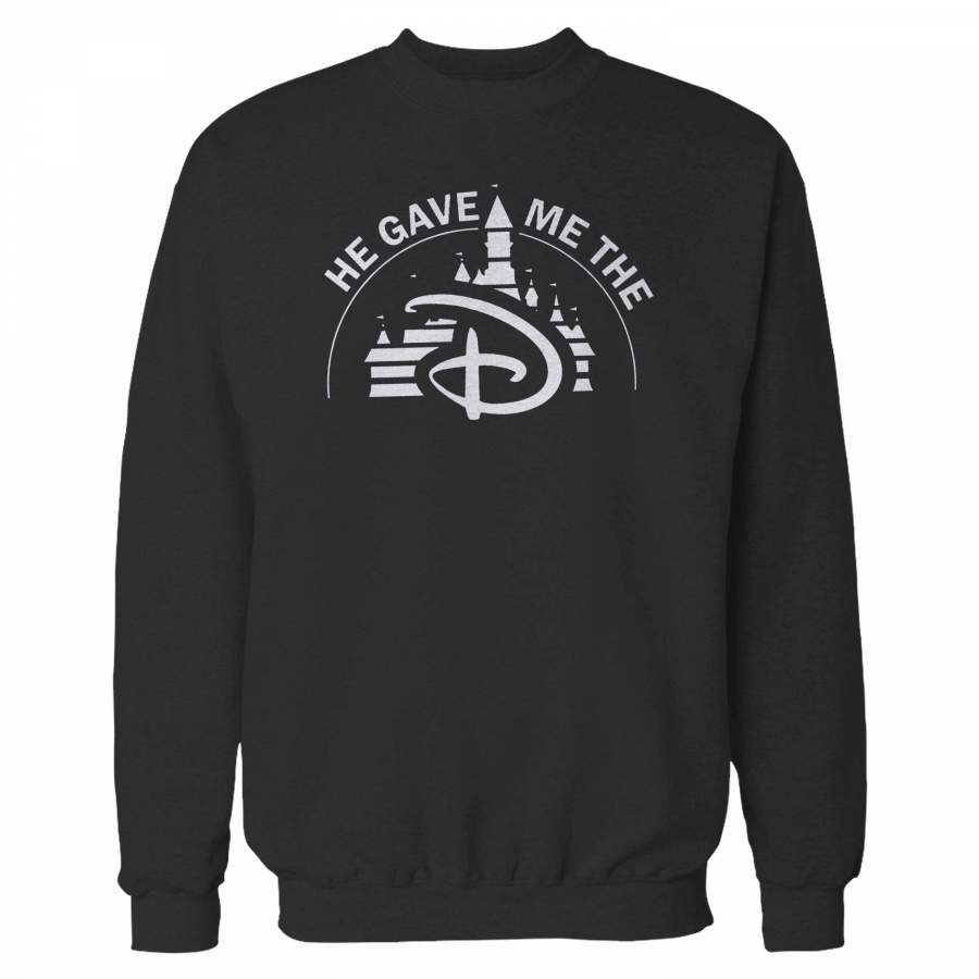 He Gave Me The D Funny Disney Sweatshirt