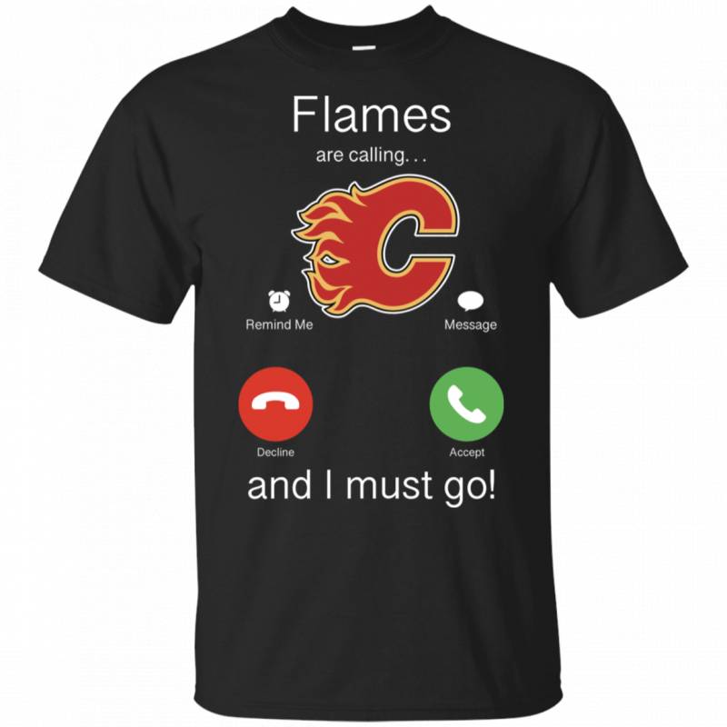 Calgary Flames Are Calling and I must Go Shirts