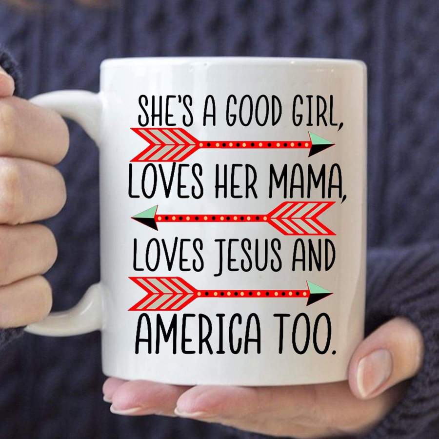 She’s a good girl loves her mama loves Jesus and america too coffee mug