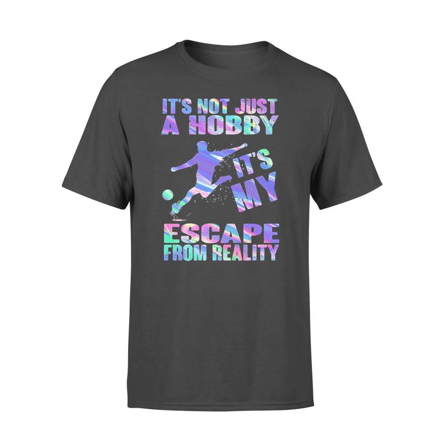 Soccer It’s Not Just A Hobby It’s My Escape From Reality Colorful T-shirt