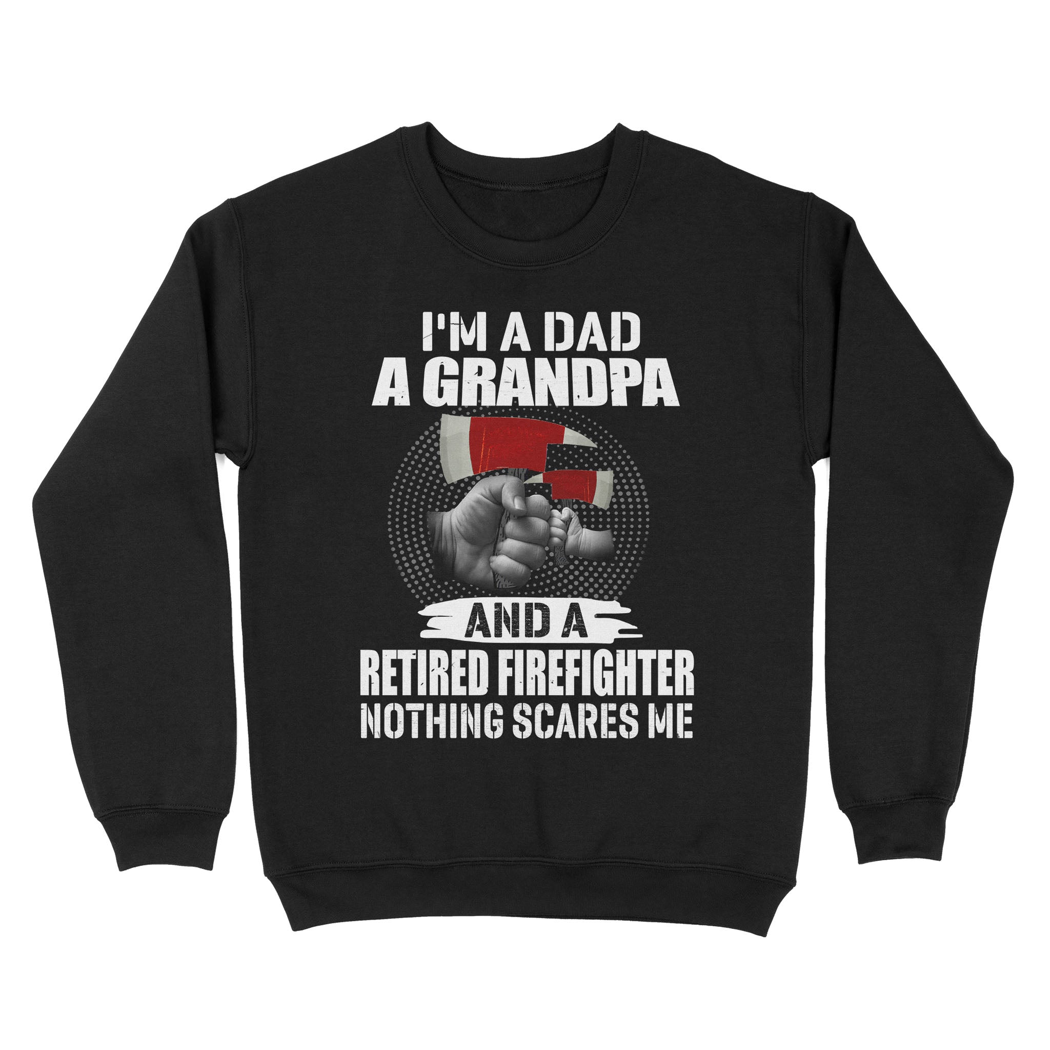 I Am A Dad A Grandpa A Retired Firefighter Nothing Scares Me Gift For Dad Grandpa Retirement Gift – Standard Crew Neck Sweatshirt