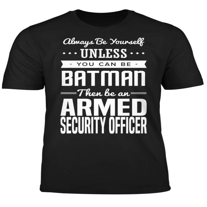 You Can Be A Batman Then Be An Armed Security Officer Tshirt