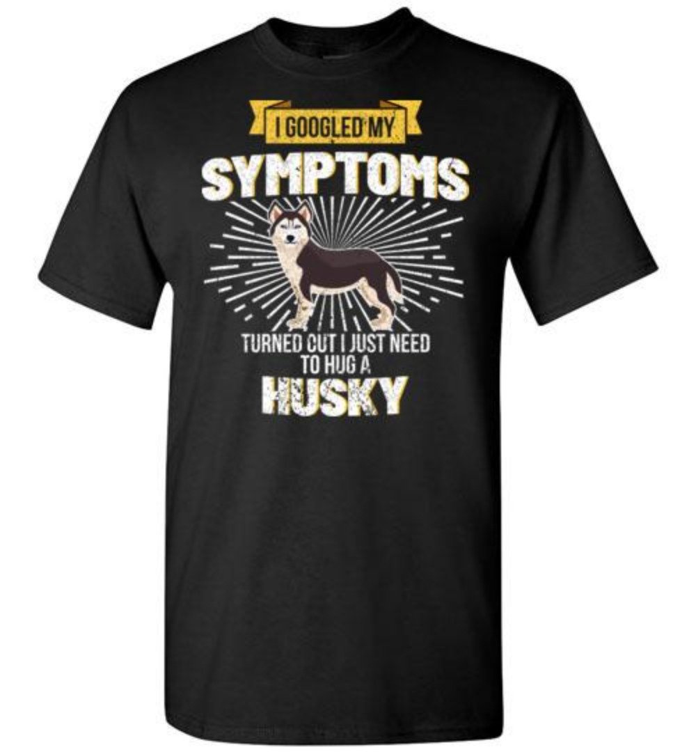 I Googled My Symptoms I Need To Hug A Husky Dog T-Shirt