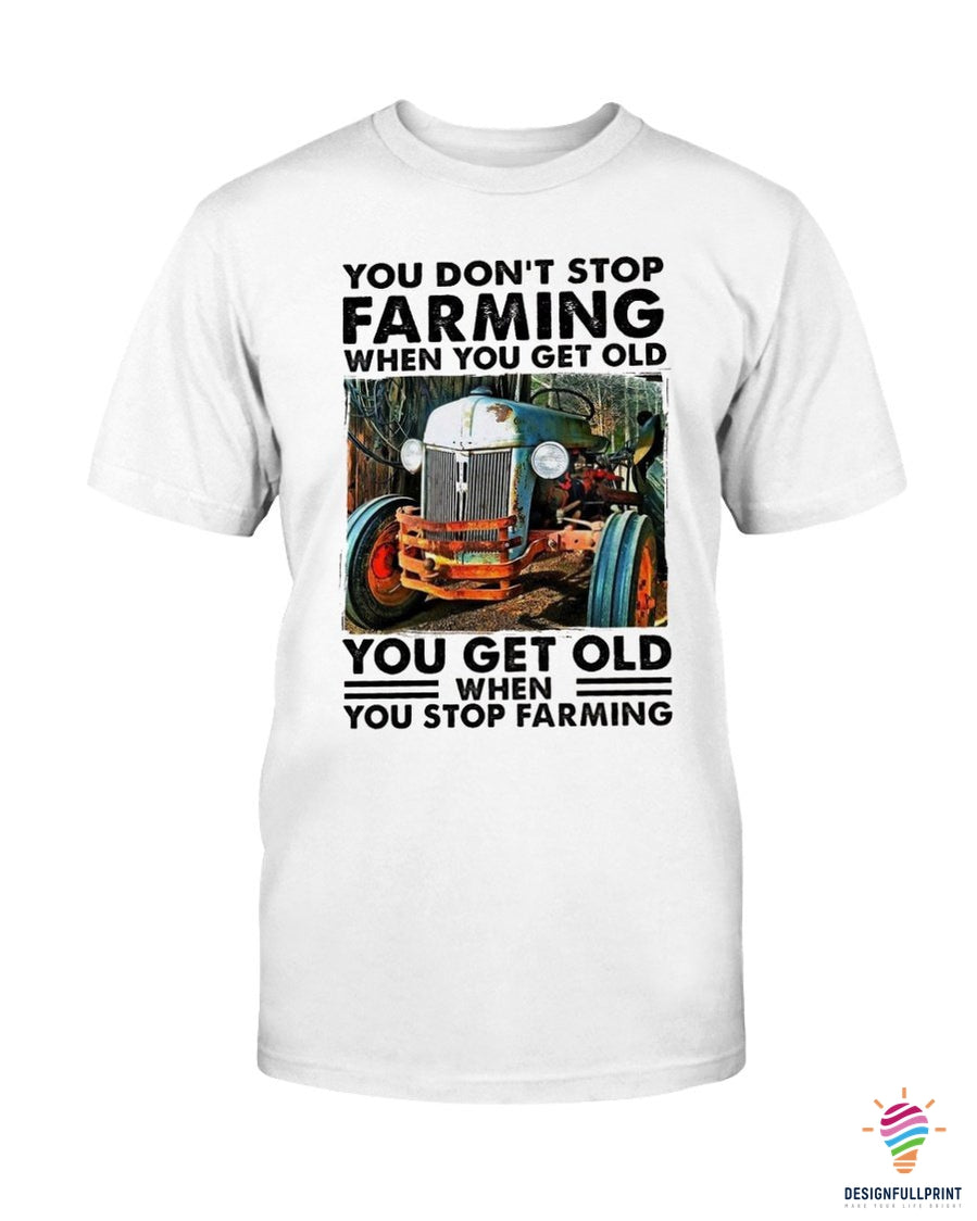 You Get Old When You Stop Farming Tshirt Unisex Size Nhd Farmer Gift