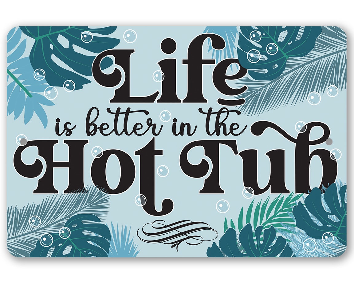 Metal Sign – Life Is Better In The Hot Tub – Durable Metal Sign-Use Indoor/Outdoor-Gift and Decor for Lake, Cabin, Swimming Pool and Hot Tub