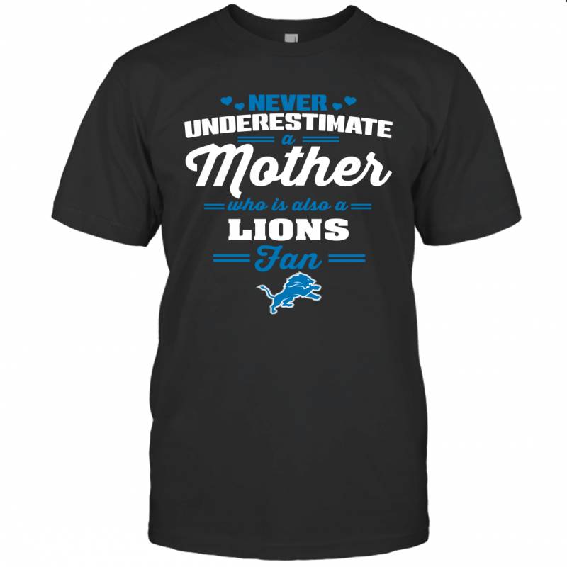 Never Underestimate Mother Who Is Also A Detroit Lions Fan Mother’s day gift T-Shirt