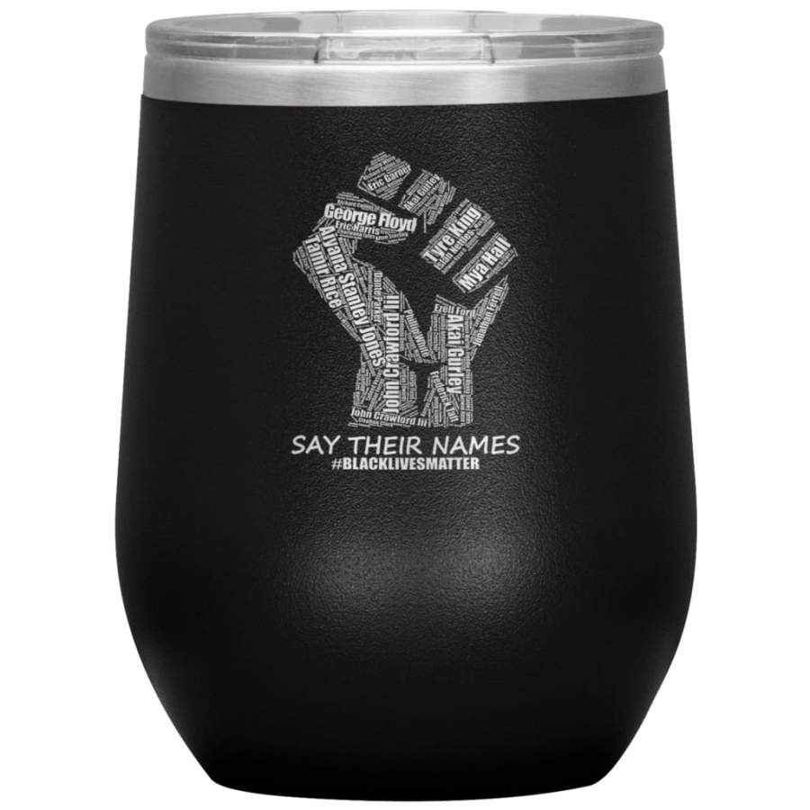 Say Their Names Wine Tumbler Black Lives Matter Activism 12oz Stemless Wine Tumbler Stainless Steel Laser Etched