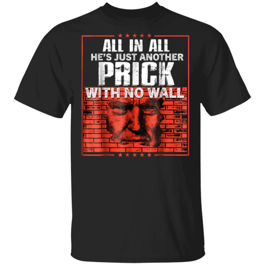 All In All Hes Just Another Prick With No Wall TShirt