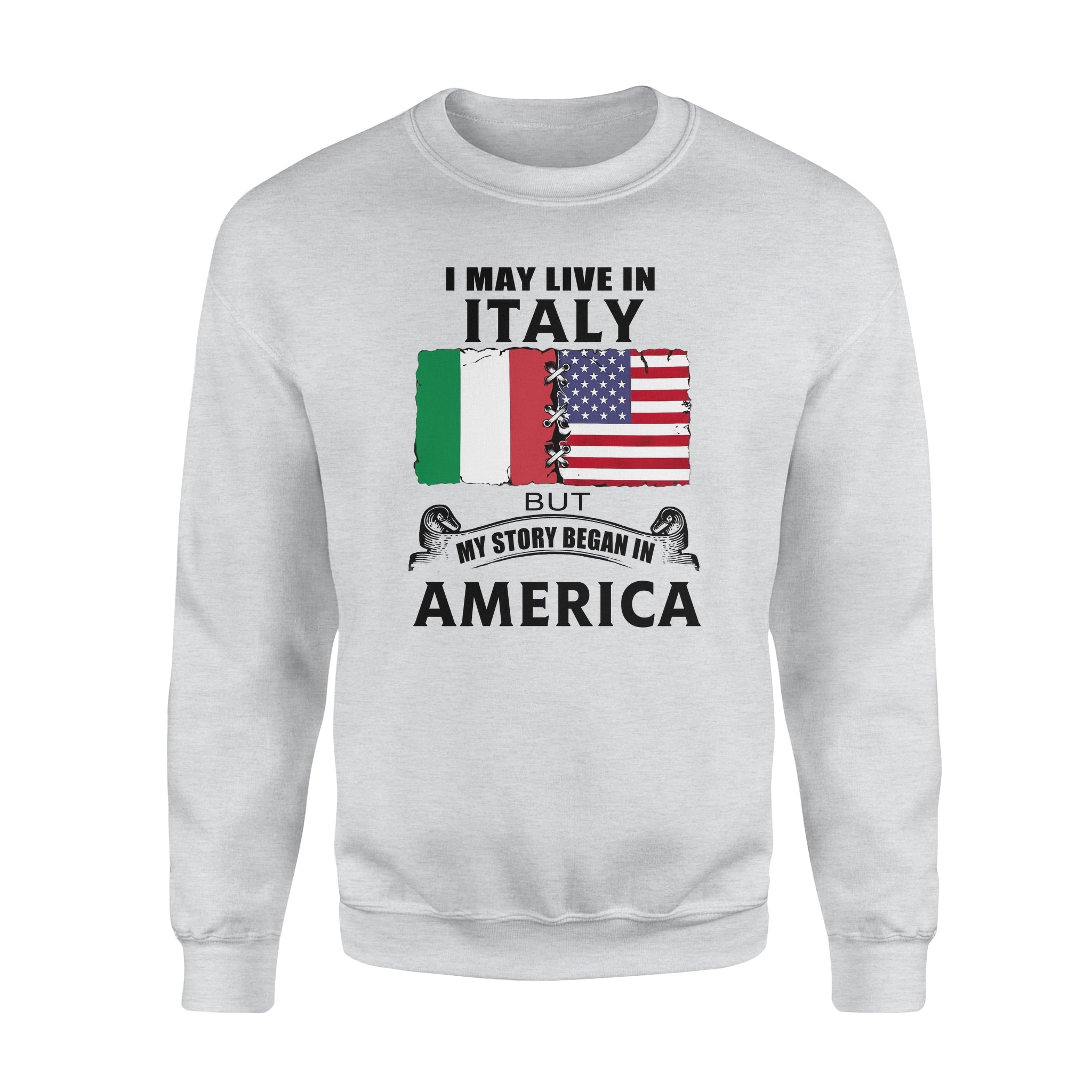 I May Live In Italy But My Story Began In America – Standard Crew Neck Sweatshirt