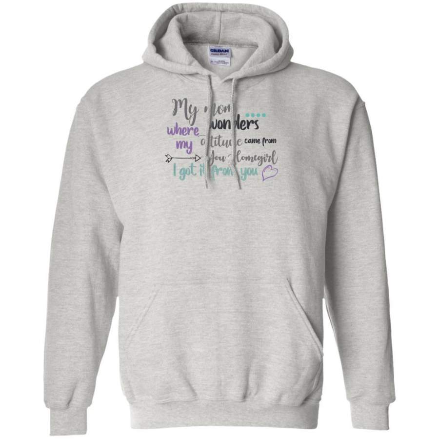 AGR My Mom Wonders Where My Attitude Came From You Homegirl I Got It From You Shirt Hoodie