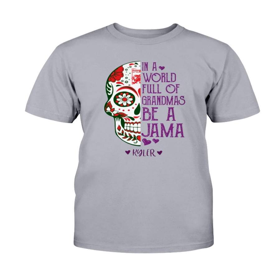 PERSONALIZED IN A WORLD FULL OF GRANDMAS BE A JAMA – SKULL T SHIRT