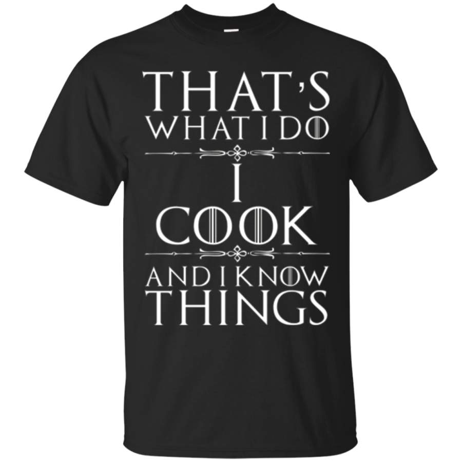 That's What I Do I Cook and I know Things T-Shirt