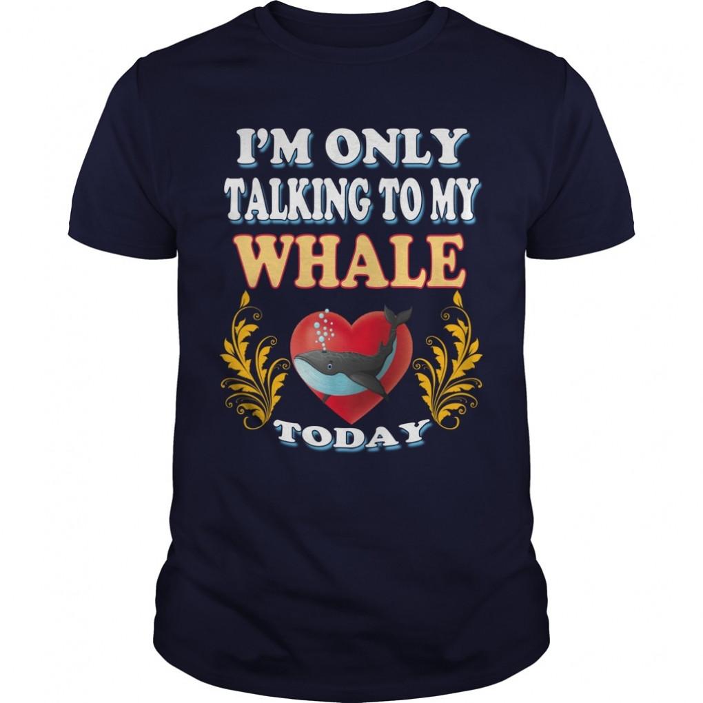 Whale Im Only Talking To My Whale Today Guys Tee 831494825