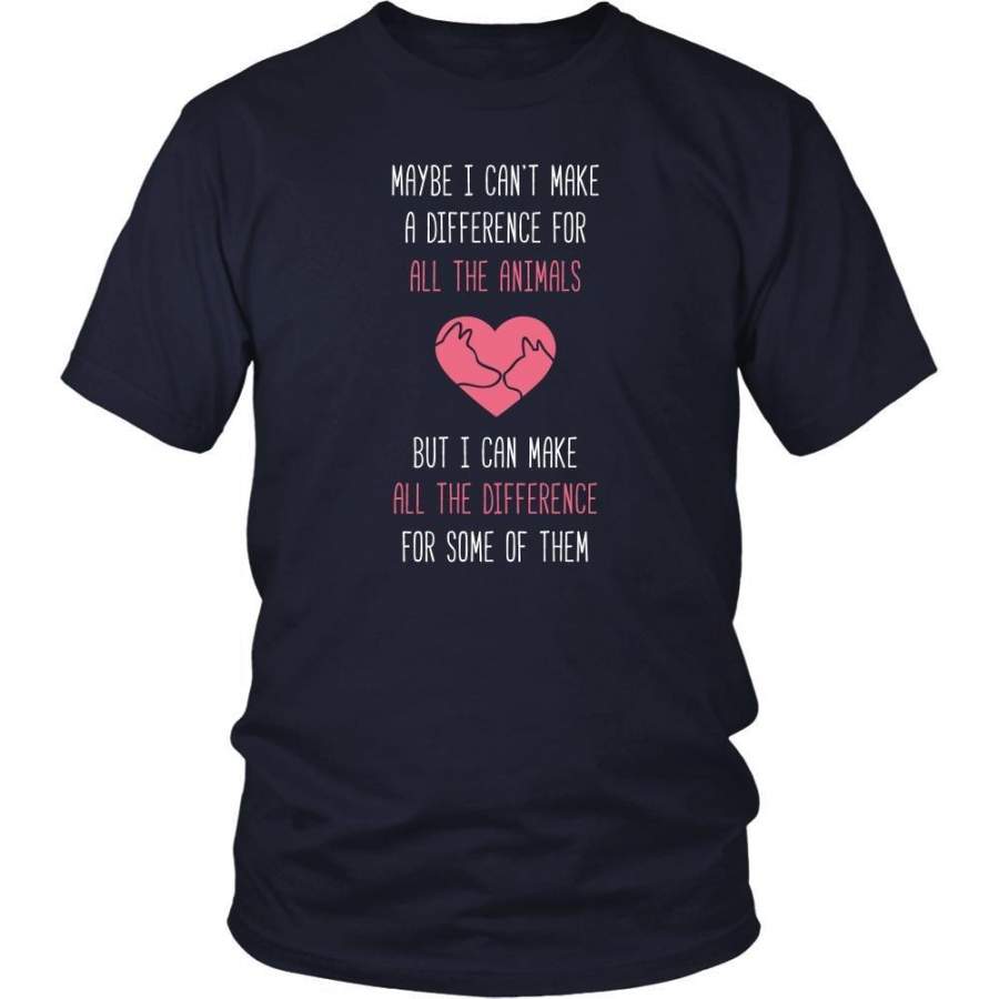 Animal Rescue T Shirt – Maybe I can’t make a difference for all the animals But I can make all the difference for some of them