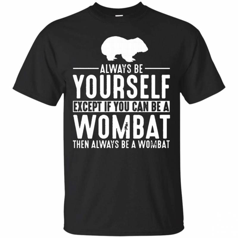 Wombat Always Be Yourself Except If You Can Be T Shirt