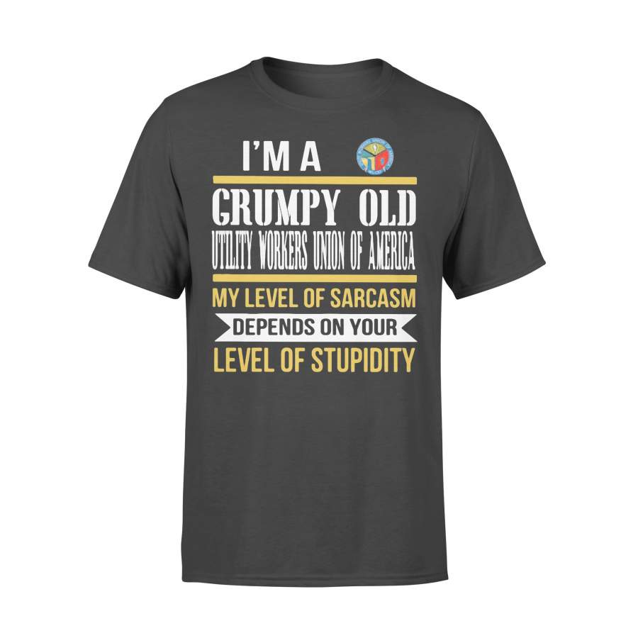 I’m A Grumpy Old Utility Workers Union Of America My Level Of Sarcasm Depends On Your Level Of Stupidity T-Shirt