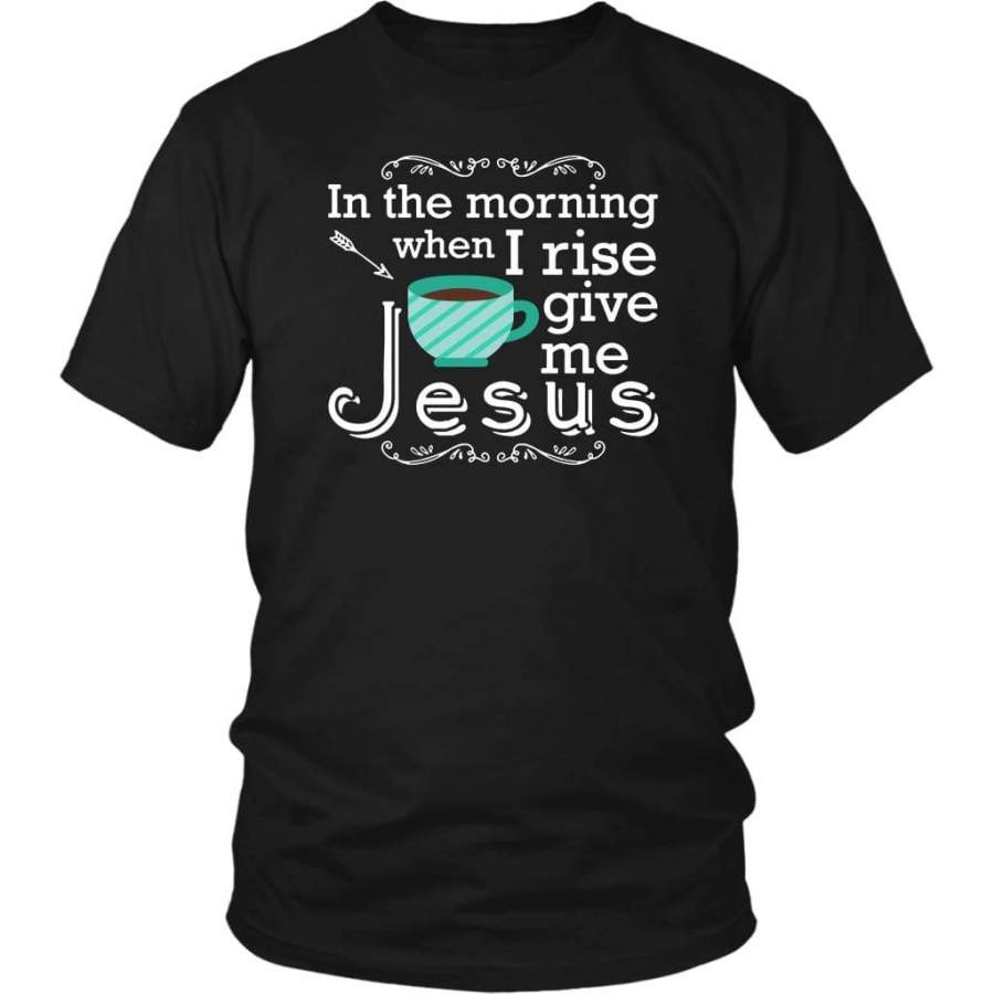 In the morning when I rise give me Jesus t-shirt | Christian t shirts