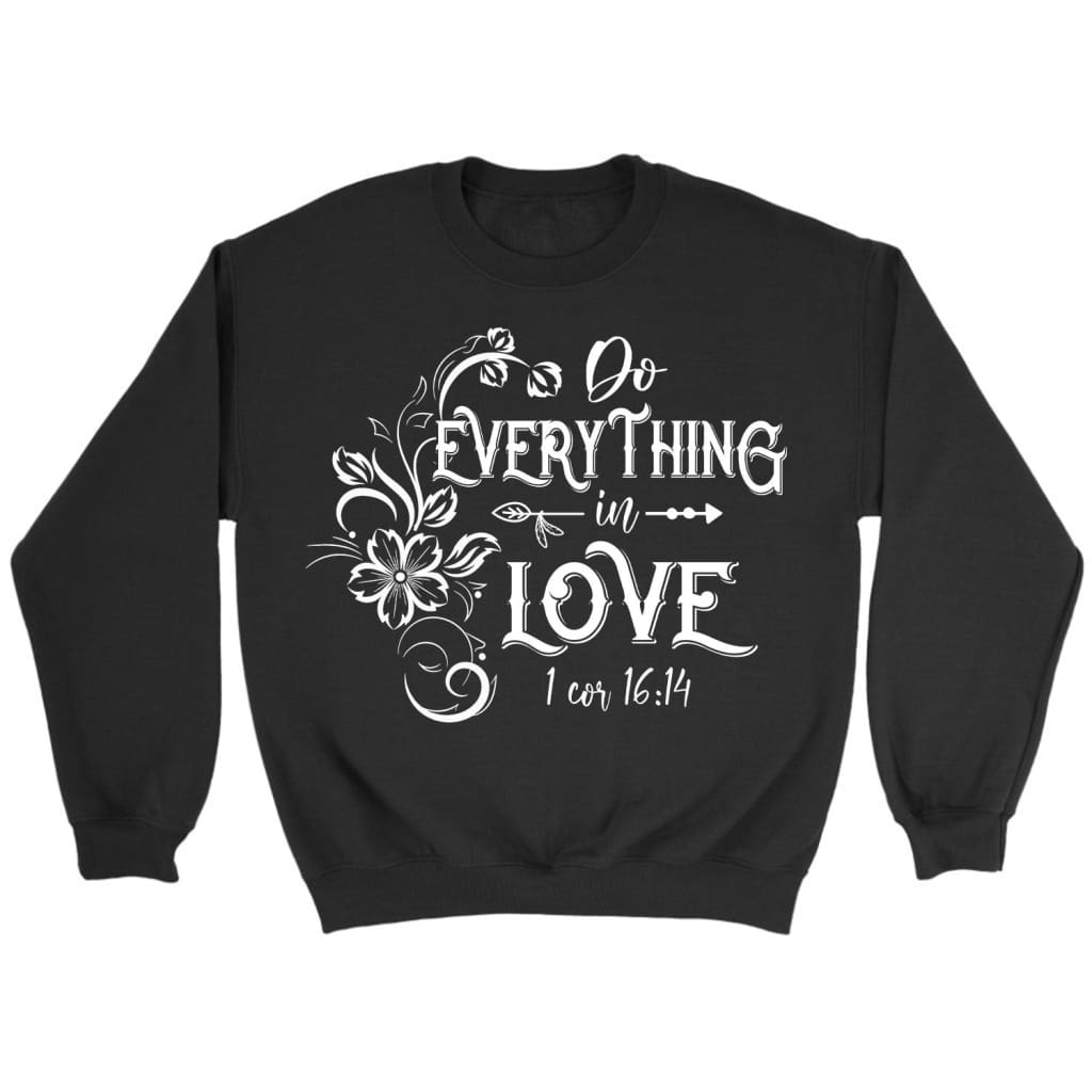 Bible Verse Sweatshirts: 1 Corinthians 16:14 Do Everything In Love Sweatshirt