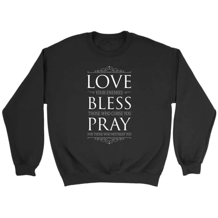 Love your enemies bless those who curse you christian sweatshirts