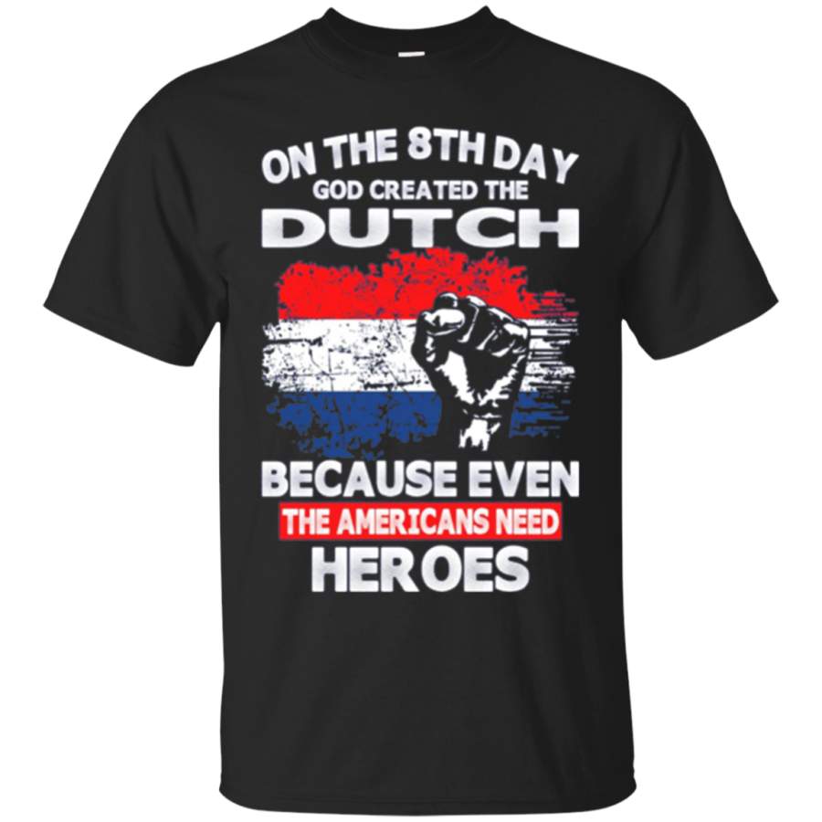 AGR On 8th Day God Created Dutch Americans Needs Heroes Tshirt