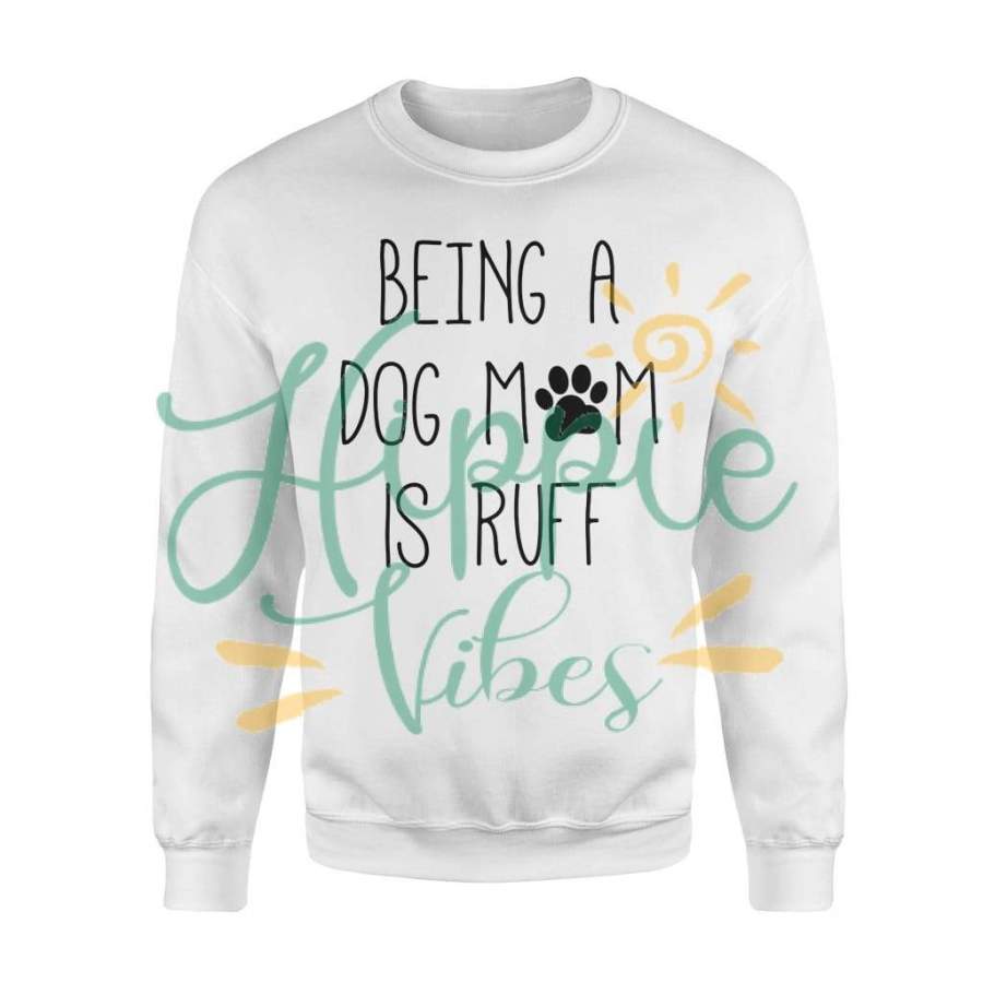 Dog gift idea Being A Dog Mom Is Ruff Funny Puppy Animal Lover T-Shirt – Standard Fleece Sweatshirt