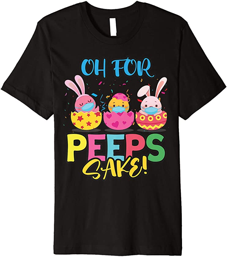 Oh For Peeps Sake Funny Bunny Rabbit Easter Day 2021 Premium T-Shirt