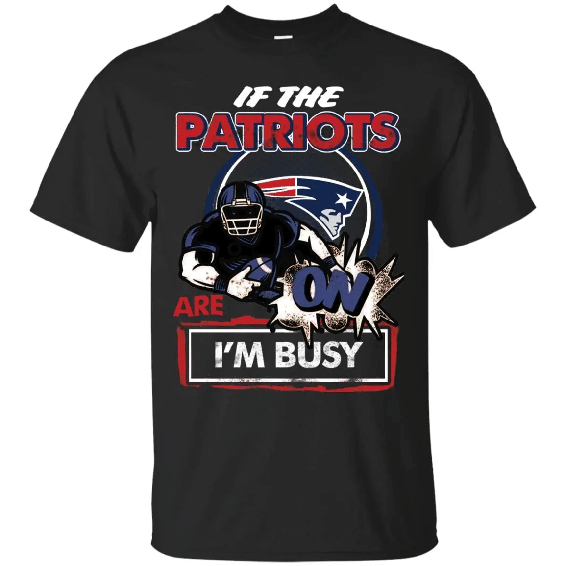 If The New England Patriots Are On – Im Busy T Shirts