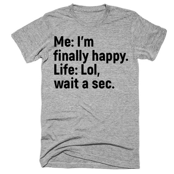 Me I’m Finally Happy Life Lol Wait A Sec Funny Standard T-Shirt