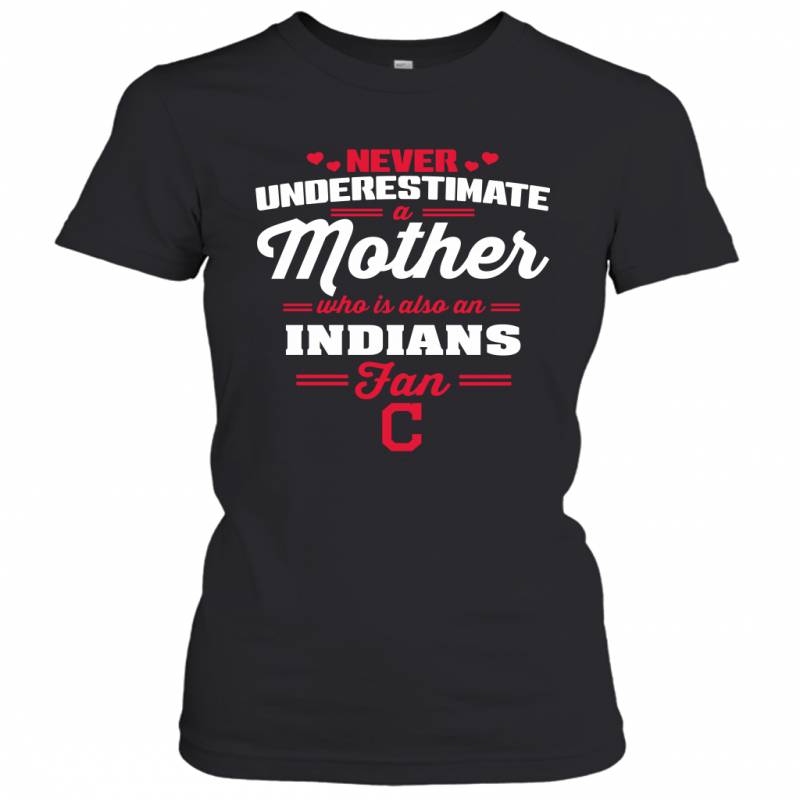 Never Underestimate Mother Who Is Also An Cleveland Indians Fan Mother’s day gift Women’s T-Shirt