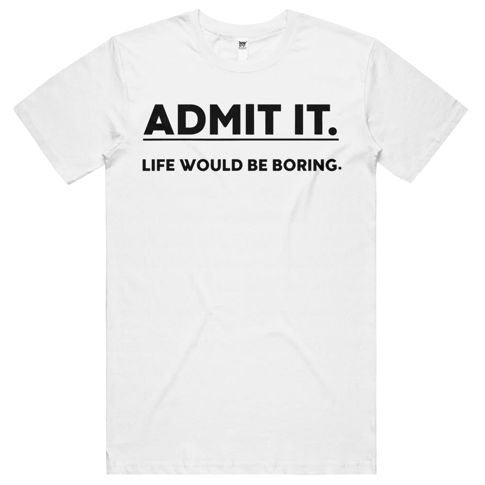 Admit It Life Would Be Boring Funny Saying T Shirts