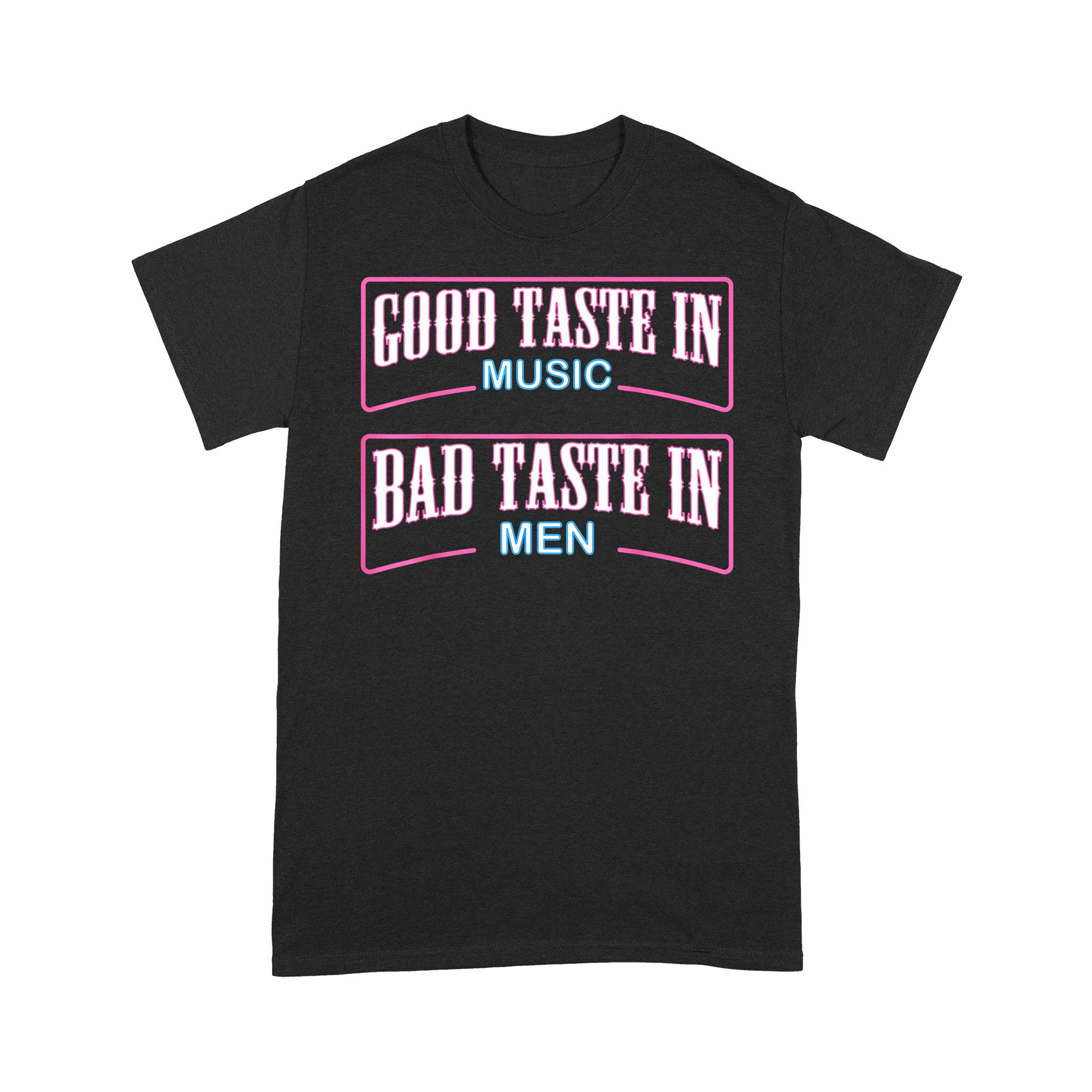 Good Taste In Music Bad Taste In Men Funny Sarcasm Shirt – Standard T-shirt