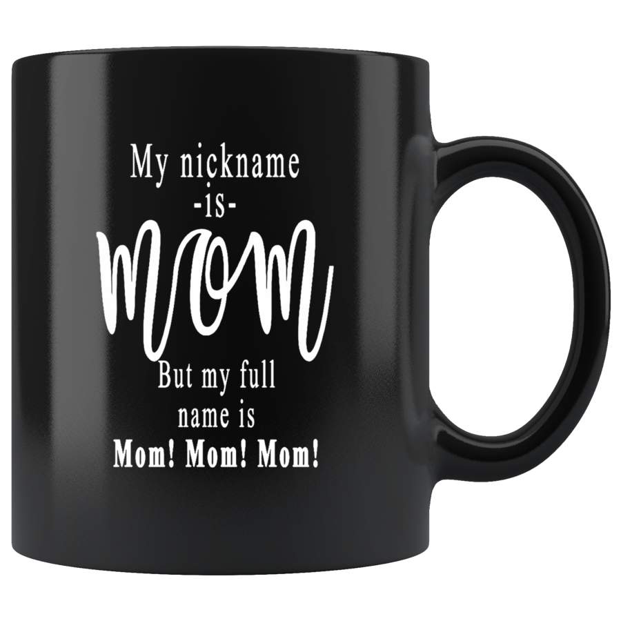 My Nickname Is Mom But My Full Name Is Mom Mom, Mother’s Day Gift Black Coffee Mug