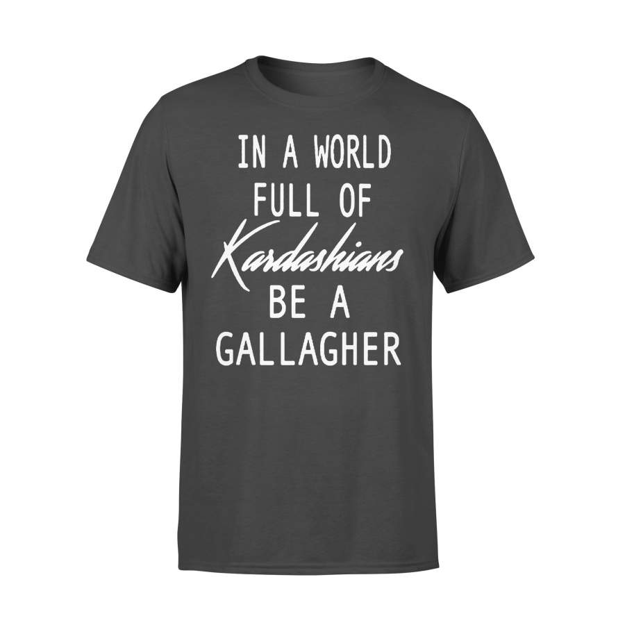 In A World Full Of Kardashian Be A Gallagher Funny T-Shirt