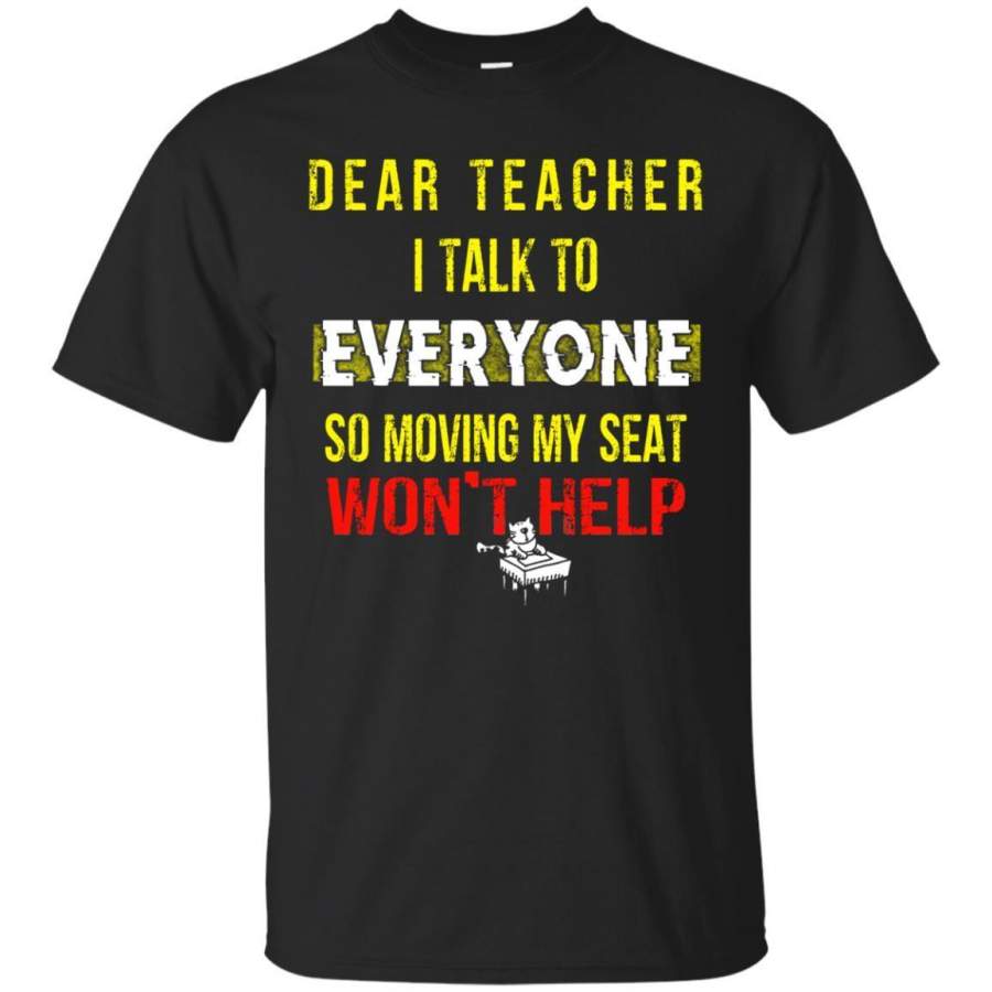 AGR Dear Teacher I Talk To Everyone So Moving My Seat Won’t Help Cat Shirt