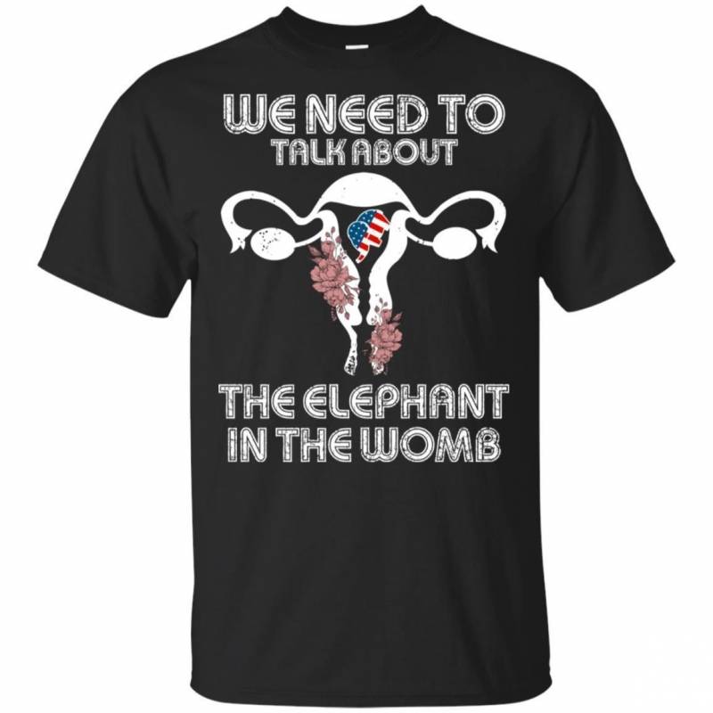 We Need To Talk About The Elephant In The Womb T-shirt Uterine HA05