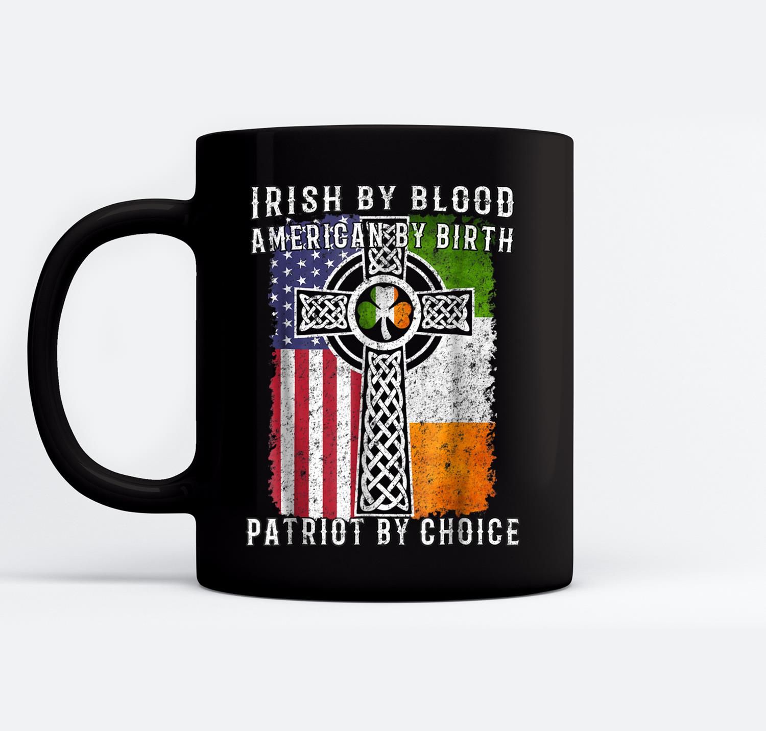 Irish By Blood American By Birth Patriot By Choice Ceramic Coffee Black Mugs