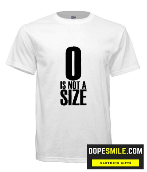 0 Is Not A Size cool T-SHIRT