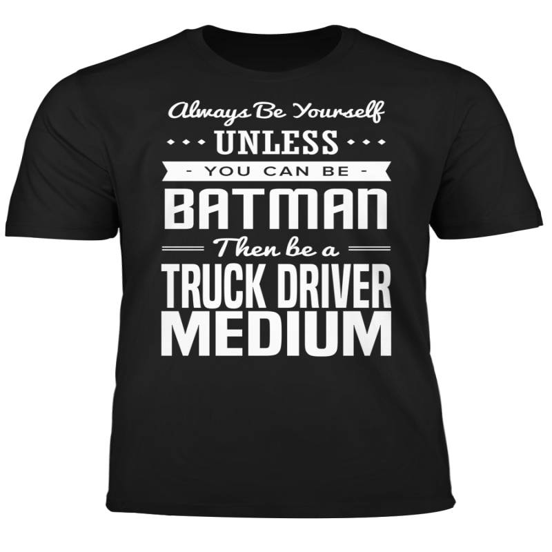 You Can Be A Batman Then Be A Truck Driver Medium Tshirt