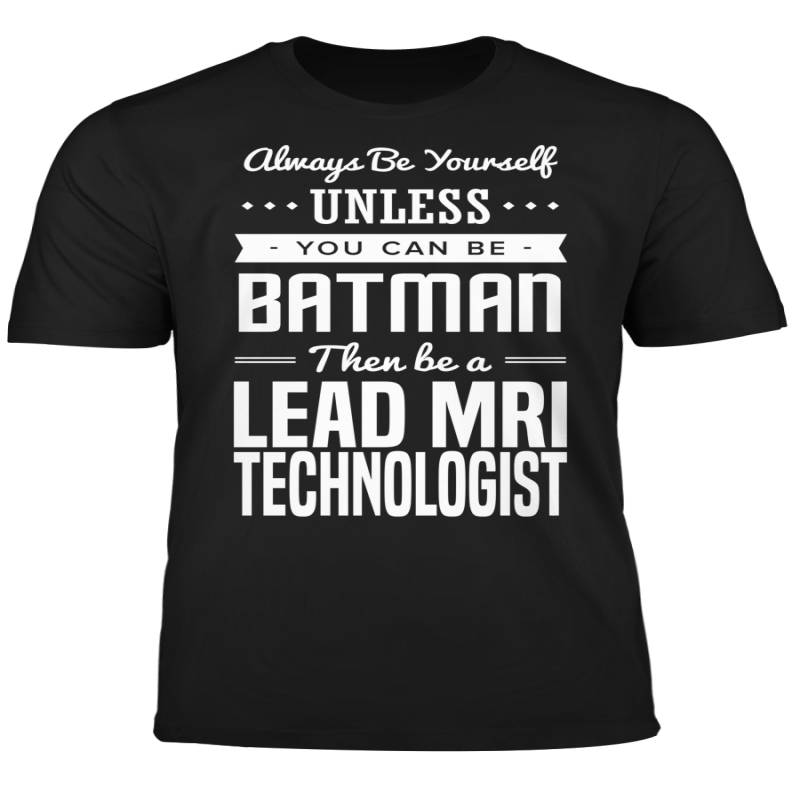 You Can Be A Batman Then Be A Lead MRI Technologist Tshirt