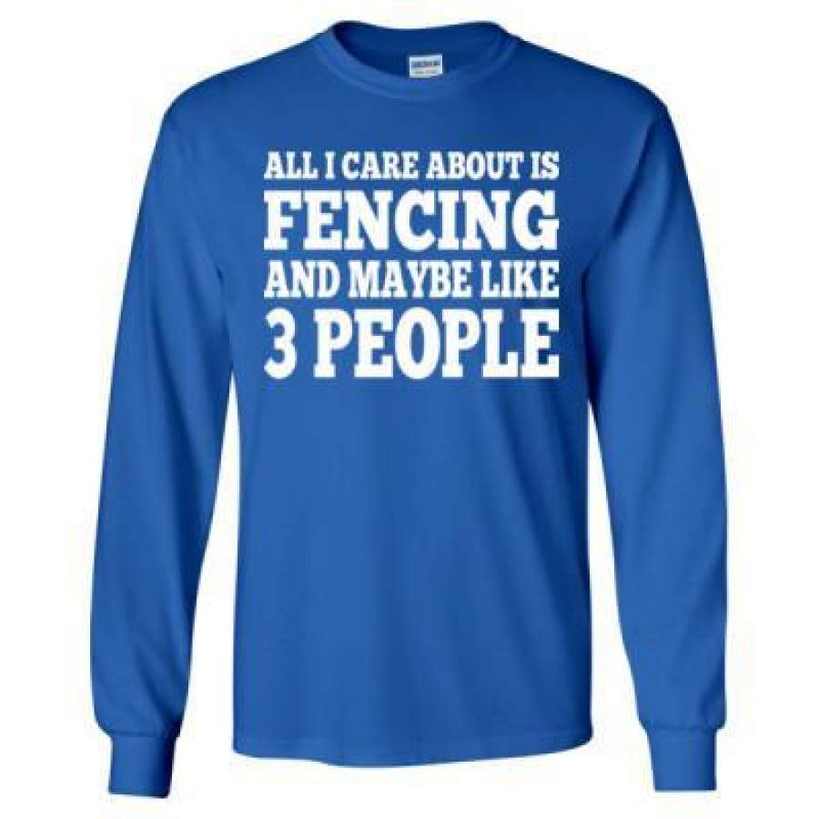 AGR All I Care About Is Fencing And Maybe Like 3 People – Long Sleeve T-Shirt