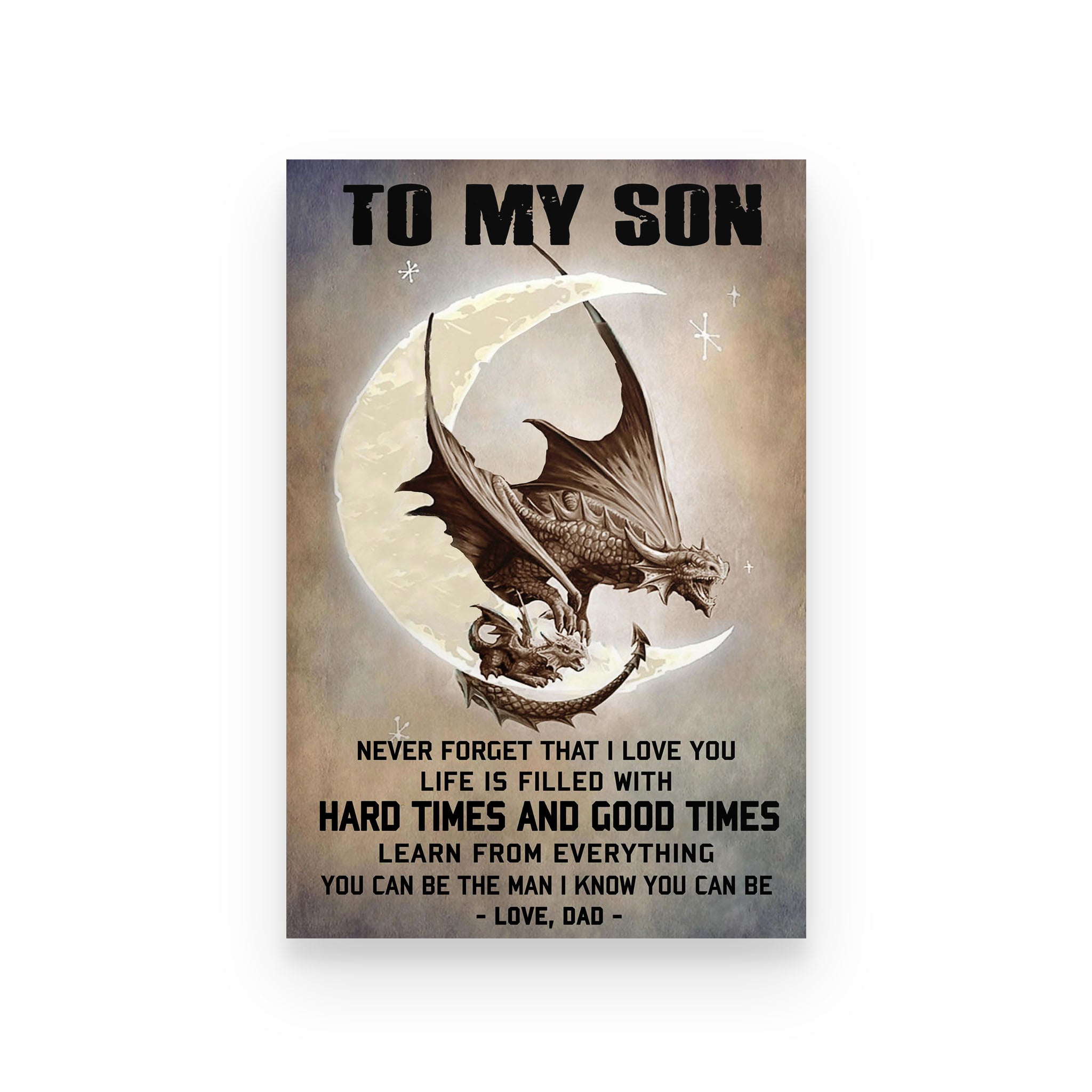 Dragon poster Dad to Son Life is filled with hard times and good times Learn from everything you can Be the man I know you can be