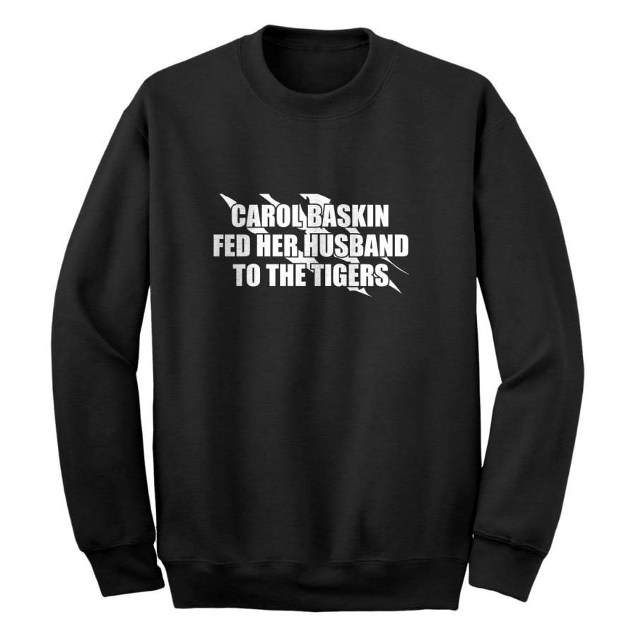 Carole Baskin Fed Her Husband to the Tigers Unisex Adult Sweatshirt