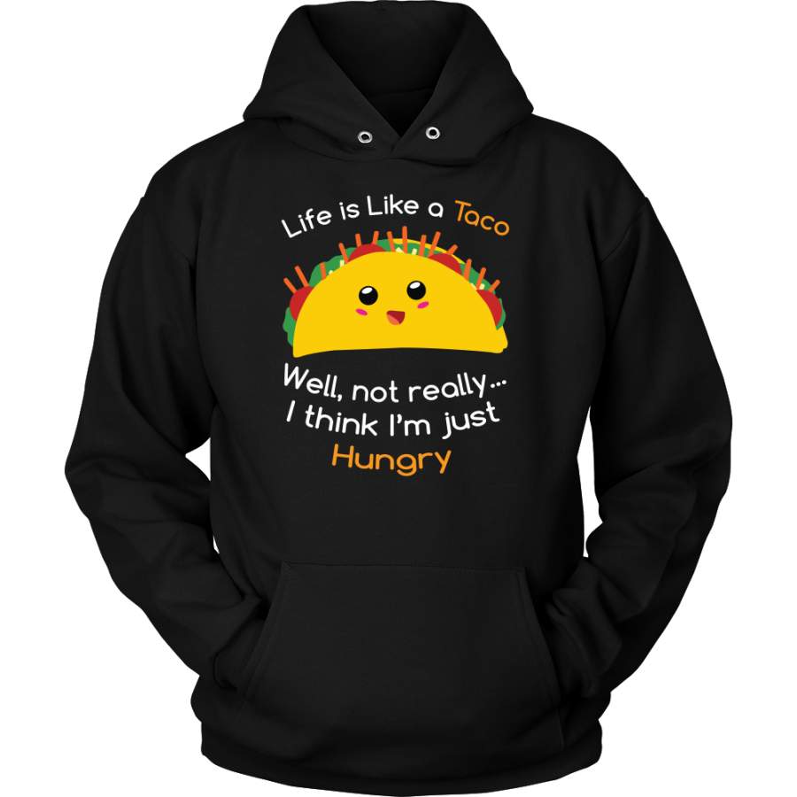 Taco mexican life is like a taco well not really i think i’m just hungry Unisex Hoodie Funny T Shirt – TL00584HO