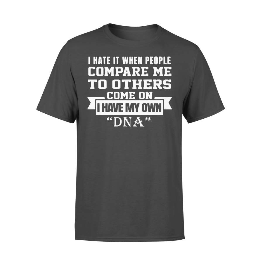 I Hate It When Compare Me To Others Come I Have My Own Dna Funny T-shirt