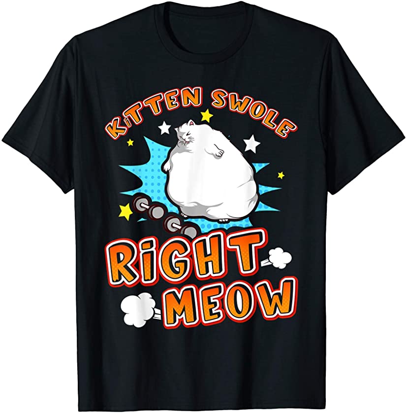 Kitten Swole Right Meow Chubby Fat Claw Breed Pet Meow Cat T-Shirt