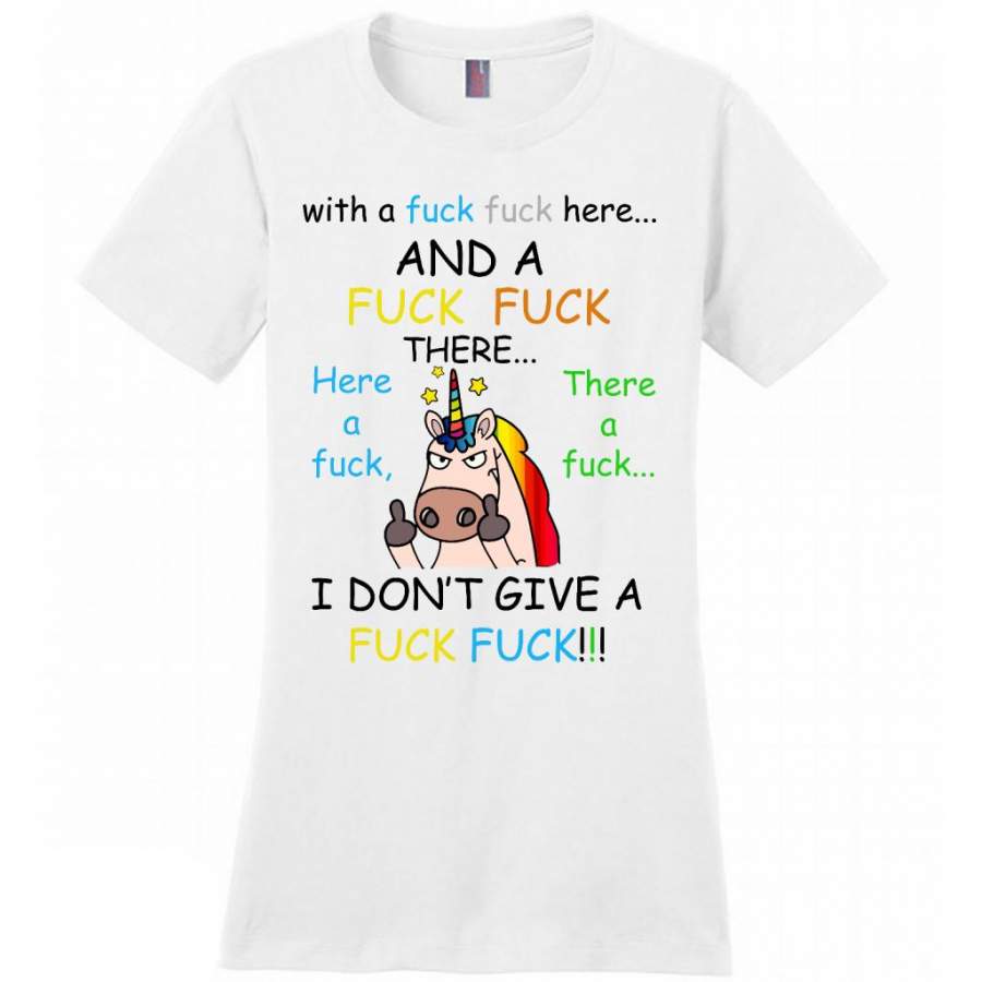 With A Fuck Fuck Here And A Fuck Fuck There Here A Fuck There A Fuck I Don’t Give A Fuck, Unicorn Funny – District Made Women Shirt