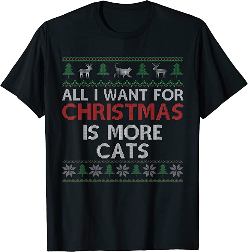 All Want For Christmas Is More Cats – Ugly Christmas T-Shirt