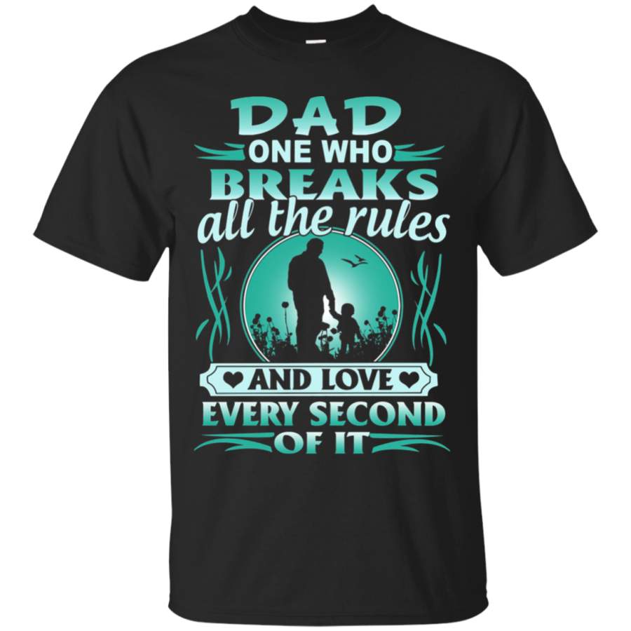 AGR Dad One Who Breaks All The Rules And Love Every Second Of It T-Shirt